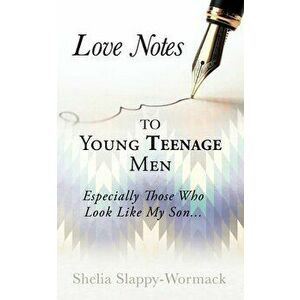 Love Notes to Young Teenage Men: Especially Those Who Look Like My Son..., Paperback - Shelia Slappy-Wormack imagine
