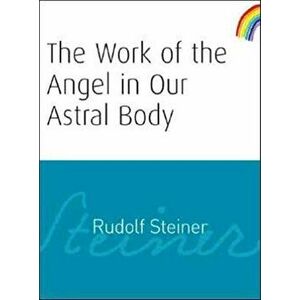 The Work of the Angel in Our Astral Body: (cw 182), Paperback - Rudolf Steiner imagine