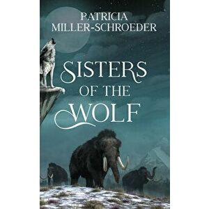 Sisters of the Wolf, Paperback - Patricia Miller-Schroeder imagine