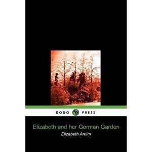 Elizabeth and Her German Garden (Dodo Press), Paperback - Elizabeth Arnim imagine