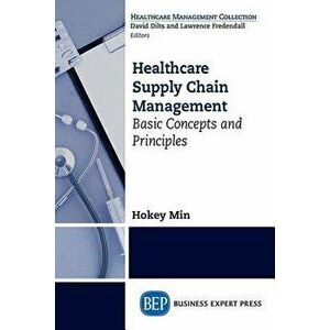 Healthcare Supply Chain Management: Basic Concepts and Principles, Paperback - Hokey Min imagine