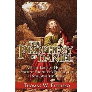 The Prophecy of Daniel, Paperback - Thomas W. Petrisko imagine