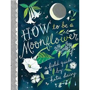 How to Be a Moonflower, Hardcover - Katie Daisy imagine