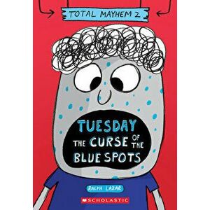 Tuesday - The Curse of the Blue Spots (Total Mayhem #2), Paperback - Ralph Lazar imagine