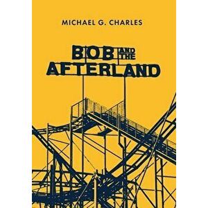 Bob and the Afterland, Hardcover - Michael G. Charles imagine