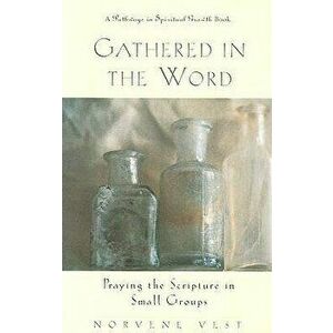 Gathered in the Word: Praying the Scripture in Small Groups, Paperback - Norvene Vest imagine