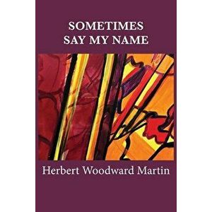 Sometimes Say My Name, Paperback - Herb W. Martin imagine