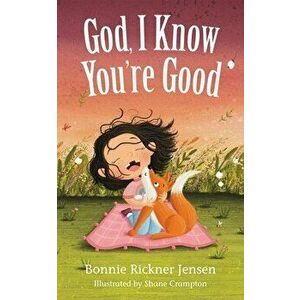 God, I Know You're Good, Board book - Bonnie Rickner Jensen imagine