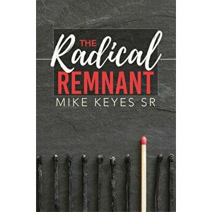 The Radical Remnant, Paperback - Mike Keyes imagine