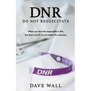 DNR - Do Not Resuscitate, Paperback - Dave Wall imagine