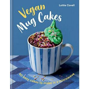 Vegan Mug Cakes: 40 Easy Cakes to Make in a Microwave, Hardcover - Lottie Covell imagine