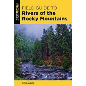 Field Guide to Rivers of the Rocky Mountains, Paperback - Tim Palmer imagine