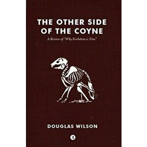 Other Side of the Coyne: A Review of Why Evolution Is True, Paperback - Douglas Wilson imagine