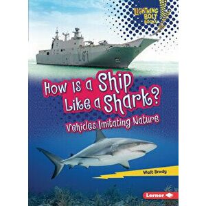 How Is a Ship Like a Shark?: Vehicles Imitating Nature, Paperback - Walt Brody imagine