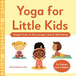 Yoga for Little Kids: Simple Poses to Encourage Calm & Well-Being, Paperback - Nicole Koleshis imagine