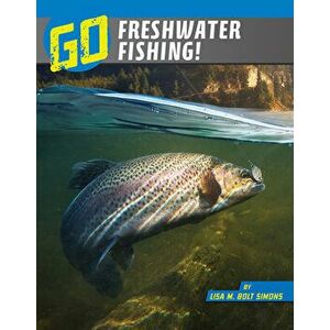 Go Freshwater Fishing!, Paperback - Lisa M. Bolt Simons imagine