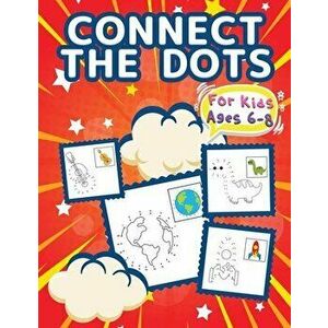 Connect The Dots For Kids Ages 6-8: Big Dot To Dot Books For Kids, Boys and Girls. Big Kid Dot To Dot Puzzles Activity Book With Challenging And Fun C imagine