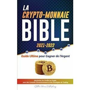 La Crypto-Monnaie Bible 2021-2022: Guide Ultime pour Gagner de l'Argent; Maximiser les Profits en Crypto avec des Conseils d'Investissement et des Str imagine