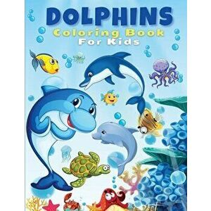 Dolphins Coloring Book For Kids: Cute And Fun Dolphin Coloring Pages For Kids, Boys & Girls, Ages 4-8, 5-7, 8-12. Beautiful Activity Book For Kids And imagine