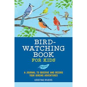 Bird Watching Book for Kids: A Journal to Observe and Record Your Birding Adventures, Paperback - Kristine Rivers imagine