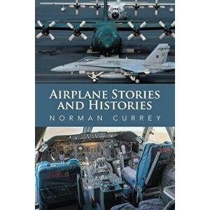 Airplane Stories and Histories, Paperback - Norman Currey imagine