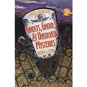 Green Mountain Ghosts, Ghouls & Unsolved Mysteries, Paperback - Bonnie Christensen imagine