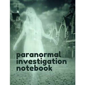 Paranormal Investigation Notebook: Paranormal Notebook - Scientific Investigation - Orbs - Ghost Hunting Tours - Spirits - Haunted Houses - Motion Sen imagine
