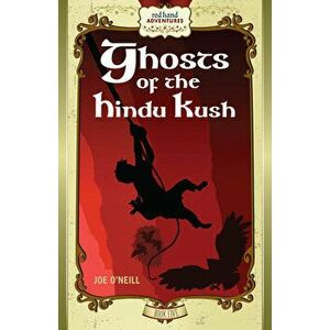 Ghosts of the Hindu Kush: Red Hand Adventures, Book 5, Paperback - Joe O'Neill imagine