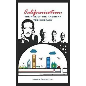Californication: The Rise of the American Technocracy, Paperback - Joseph Pendleton imagine