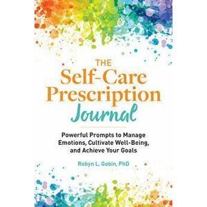 The Self Care Prescription Journal: Powerful Prompts to Manage Emotions, Cultivate Well-Being, and Achieve Your Goals - Robyn Gobin imagine