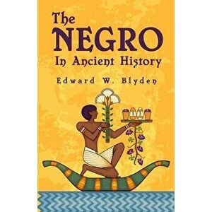 The Negro In Ancient History, Paperback - Edward W. Blyden imagine