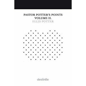 Pastor Potter's Points Volume II, Paperback - Ellis Potter imagine