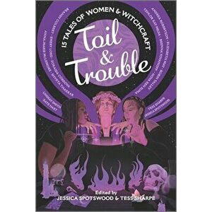 Toil & Trouble: 15 Tales of Women & Witchcraft, Paperback - Tess Sharpe imagine
