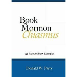 Book of Mormon Chiasmus: 292 Extraordinary Examples, Paperback - Donald W. Parry imagine