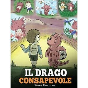 Il drago consapevole: (The Mindful Dragon) Una simpatica storia per bambini, per educarli alla consapevolezza, alla concentrazione e alla se - Steve H imagine