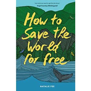 How to Save the World for Free, Paperback - Natalie Fee imagine
