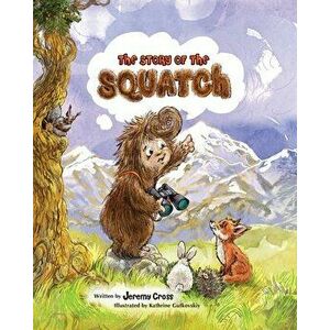 The Story of the Squatch, Paperback - Jeremy Cross imagine