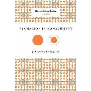 Pygmalion in Management, Paperback - J. Sterling Livingston imagine
