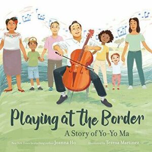 Playing at the Border: A Story of Yo-Yo Ma, Hardcover - Joanna Ho imagine