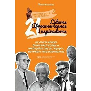 21 líderes afroamericanos inspiradores: Las vidas de grandes triunfadores del siglo XX: Martin Luther King Jr., Malcolm X, Bob Marley y otras personal imagine