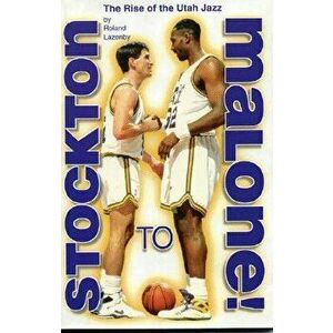 Stockton to Malone: The Rise of the Utah Jazz, Paperback - Roland Lazenby imagine