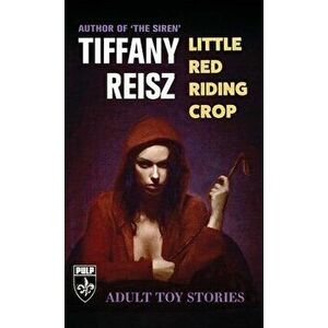 Little Red Riding Crop: Adult Toy Stories, Paperback - Tiffany Reisz imagine