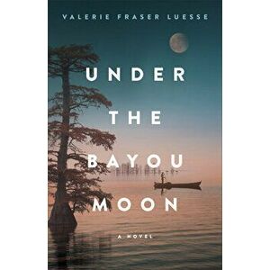 Under the Bayou Moon, Paperback - Valerie Fraser Luesse imagine