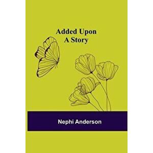 Added Upon; A Story, Paperback - Nephi Anderson imagine