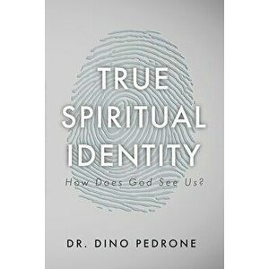 True Spiritual Identity: How Does God See Us?, Paperback - Dino Pedrone imagine
