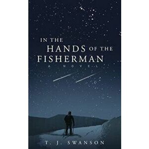 In the Hands of the Fisherman, Paperback - T. J. Swanson imagine