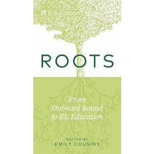 Roots: From Outward Bound to EL Education, Paperback - Emily Cousins imagine