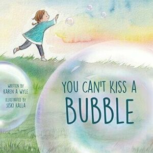 You Can't Kiss A Bubble, Paperback - Karen A. Wyle imagine