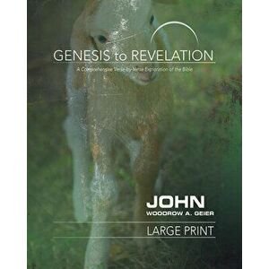 Genesis to Revelation: John Participant Book: A Comprehensive Verse-By-Verse Exploration of the Bible, Paperback - Woodrow A. Geier imagine