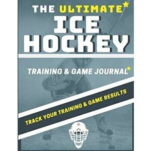 The Ultimate Ice Hockey Training and Game Journal: Record and Track Your Training Game and Season Performance: Perfect for Kids and Teen's: 8.5 x 11-i imagine
